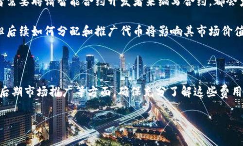 创建代币在TP钱包的过程中，其实并不需要大量的资金，但具体费用会因多个因素而异。以下是一个关于如何创建代币及其相关成本的详细指南。

创建代币的基本步骤

1. **下载TP钱包**：确保你已在手机上下载并安装TP钱包，并完成钱包的创建和备份。

2. **选择网络**：在TP钱包中，你可以选择以太坊、币安智能链等不同的区块链网络。不同的网络可能会有不同的创建代币的费用。

3. **准备资金**：创建代币需要支付一定的手续费（例如，用于智能合约的部署费）。这通常是通过该区块链的原生代币（例如ETH、BNB等）来支付的。

4. **智能合约编写**：这一步涉及到编写一个用于创建代币的智能合约。TP钱包内可能会有一些工具和模板可以帮助你快速完成这一步。

5. **部署合约**：将你的代币合约上传到区块链上。在这一步，你需要支付的费用通常包括“Gas费用”。这部分费用会因网络繁忙程度而波动。

6. **代币发行和管理**：合约部署成功后，你的代币就正式创建了。可以通过TP钱包管理和转移这些代币。

费用相关的细节

1. **Gas费用**：在以太坊和币安智能链等网络上，Gas费用可能在数美元到数十美元不等，具体金额取决于网络的交通量。建议在网络较为空闲时部署代币，以节省费用。

2. **其他可能的费用**：如果你选择使用某些代币创建工具，或者需要聘请智能合约开发者来编写合约，都会产生额外的费用。

3. **代币的市场价值和分配**：虽然创建代币本身的费用不高，但后续如何分配和推广代币将影响其市场价值。这方面的投入包括市场营销、社区建设等，都是需要考虑的成本。

总结

创建代币的总费用主要取决于网络选择、Gas费用、合约复杂性和后期市场推广等方面。确保充分了解这些费用，并做好预算，是创建成功代币的重要一步。

如果你还有其他具体问题，欢迎随时询问！