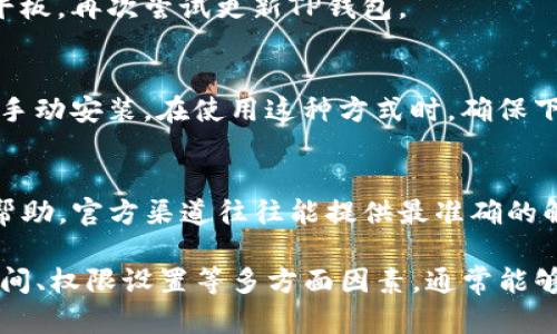 在面对TP钱包更新无法安装的情况时，有几个可能的原因和相应的解决方案，下面是一些可能的情况及其步骤：

1. 检查网络连接
首先，确保你的设备连接到稳定的互联网，如果网络连接不稳定或者信号较差，都可能影响到应用的更新下载。

2. 设备存储空间不足
应用更新需要一定的存储空间。检查你的设备存储空间是否足够，若空间不足，建议删除一些不必要的应用或文件，释放存储空间。

3. 版本兼容性问题
某些TP钱包的更新可能与当前设备的操作系统版本不兼容。这时建议检查TP钱包的官方信息，确认你的操作系统是否支持该版本，如果不支持，可以考虑升级操作系统或等待新的适配版本发布。

4. 应用权限设置
某些情况下，应用没有足够的权限进行更新。前往设备的设置，检查TP钱包的权限设置，确保它拥有更新所需的所有权限。

5. 临时文件或应用缓存问题
长期使用应用可能会积累大量缓存数据，影响其正常运行。建议尝试清除TP钱包的缓存数据，方法是进入设备的设置应用TP钱包，选择“清除缓存”选项。

6. 重启设备
有时候，简单的重启设备可以解决一些临时的小故障。尝试重启你的手机或者平板，再次尝试更新TP钱包。

7. 直接下载APK文件
如果以上方法仍然无法解决问题，考虑从TP钱包的官方网站下载APK文件进行手动安装。在使用这种方式时，确保下载来源的可信度，以避免安全隐患。

8. 联系技术支持
如果任何方法都不能解决问题，建议联系TP钱包的客服或技术支持，寻求专业帮助。官方渠道往往能提供最准确的解决方案。

总结来说，TP钱包更新无法安装可能是多种原因造成的，通过检查网络、设备空间、权限设置等多方面因素，通常能够找到解决问题的办法。希望这些信息对你有所帮助！