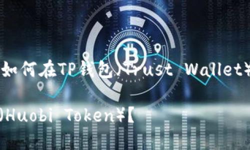 为了有效地解决您的问题，以下是关于如何在TP钱包（Trust Wallet）中操作HT（Huobi Token）的详细说明。

### 如何在TP钱包中获取和管理HT（Huobi Token）？