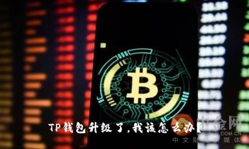 TP钱包升级了，我该怎么办？