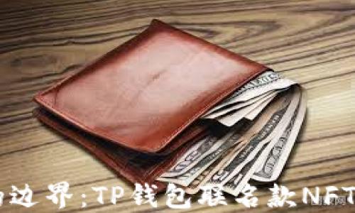 
颠覆数字艺术的边界：TP钱包联名款NFT，让你成为什么？