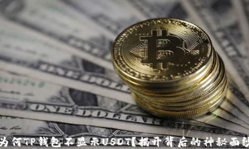 
为何TP钱包不显示USDT？揭开背后的神秘面纱
