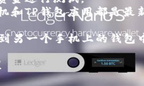 要将TP钱包（Trust Wallet）中的加密货币转移到另一个手机上的钱包，您可以按照以下步骤进行操作：

### 转账步骤：

1. **确认目标钱包地址：**
   在另一个手机上打开TP钱包，定位要接收资金的账户。如果您是首次转账，确保将钱包地址复制下来。钱包地址通常以“0x”开头的字符串。

2. **打开你的TP钱包：**
   在源钱包（即您要转账的手机上）中打开TP钱包应用，并确保您已登录到账户。

3. **选择交易的加密货币：**
   在钱包界面中，选择您希望转移的加密货币（如ETH、BTC、BNB等）。

4. **发起转账：**
   点击“发送”或“转账”按钮，通常在界面的底部。

5. **输入目标地址：**
   在“收款地址”框中，粘贴您在另一个手机上获取的目标钱包地址。

6. **输入金额：**
   输入您希望发送的金额。如果您不确定转账费用，可以检查系统自动计算的矿工费。

7. **确认交易信息：**
   仔细检查钱包地址和转账金额，确保没有错误。

8. **确认交易：**
   点击“发送”或“确认”按钮。如果您的钱包启用了安全设置（如指纹、密码等），请输入相应的安全信息。

9. **等待确认：**
   一旦交易成功发送，您将会看到交易的状态。您可以使用区块链浏览器（如Etherscan）跟踪交易状态。

10. **检查目标钱包：**
    在另一个手机上的TP钱包中确认接收资金，付款完成后通常会在几分钟内显示。

### 注意事项：

- **确认网络选择：** 确保您在发送和接收期间所选的网络一致（如Ethereum主网络、Binance Smart Chain等）。
- **小额尝试：** 如果是首次发送资金，建议先发送小额资金进行测试。
- **安全性：** 不要分享您的私钥和助记词，确保您的手机和TP钱包应用都是最新版本。

通过上述步骤，您就可以轻松将TP钱包中的加密货币转移到另一个手机上的钱包中。

如果您还有其他问题或者需要进一步的说明，请随时问我！