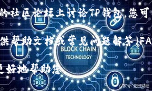 要联系客服，您可以通过以下几种方法联系TP钱包的客服团队：

1. **应用内客服**：打开TP钱包应用，通常在“设置”或“帮助”部分，会有客服或反馈选项，您可以通过这些选项直接联系客服。

2. **官方网站**：访问TP钱包的官方网站，通常网站上会有客服联系方式，如在线聊天、邮箱或电话等方式。

3. **社交媒体**：很多公司会在社交媒体平台上提供客服支持，您可以通过TP钱包在Facebook, Twitter等平台的官方账号寻求帮助。

4. **社区论坛**：一些用户会在区块链和加密货币的社区论坛上讨论TP钱包，您可以在这些平台求助。

5. **帮助文档**：TP钱包通常会在其官方网站上提供帮助文档或常见问题解答（FAQ），您可以先查看这些资源以获取常见问题的解答。

在联系客户服务时，建议提供详细信息以便于他们更好地帮助您。