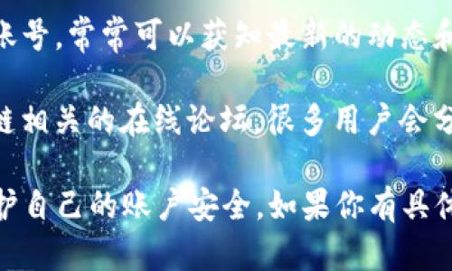 关于TP钱包（TP Wallet）的电脑登录网址，具体的访问地址可能会有所变化，建议你通过以下几种方式获取：

1. **官方网站**：访问TP钱包的官方网站，通常在网站上会提供最新的下载和登录信息。

2. **社交媒体和社区**：关注TP钱包的官方社交媒体账号，常常可以获知最新的动态和登录信息。

3. **在线论坛和社区**：参与和查看加密货币及区块链相关的在线论坛，很多用户会分享最新的登录链接和相关经验。

在访问任何网页时，请确保检查其网址的真实性，以保护自己的账户安全。如果你有具体问题或需要了解更多关于TP钱包的功能，请随时询问！