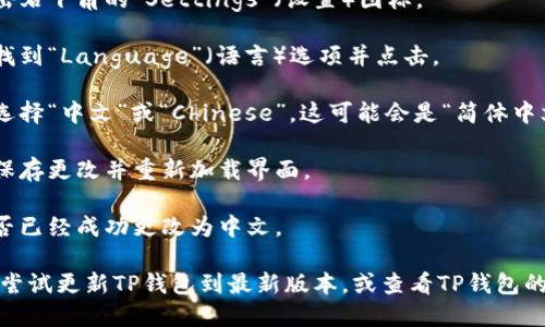 要将TP钱包的语言从英文更改为中文，可以按照以下步骤操作：

1. **打开TP钱包**：启动TP钱包应用程序。

2. **进入设置**：在主页面，找到并点击右下角的“Settings”（设置）图标。

3. **选择语言选项**：在设置菜单中，找到“Language”（语言）选项并点击。

4. **更改语言**：在语言选择列表中，选择“中文”或“Chinese”。这可能会是“简体中文”或“繁体中文”选项。

5. **保存更改**：选择后，应用会自动保存更改并重新加载界面。

6. **确认更改**：回到主界面，检查是否已经成功更改为中文。

如果在以上步骤中遇到任何问题，可以尝试更新TP钱包到最新版本，或查看TP钱包的官方网站或支持页面以获取更多帮助。