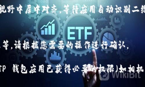 要扫描 TP 钱包的二维码，您可以按照以下步骤进行操作：

1. **打开 TP 钱包应用**：
   首先，请确保您已在手机上安装了 TP 钱包应用，并且已完成注册或登录。

2. **进入扫描功能**：
   通常在 TP 钱包的主页或菜单中会有一个“扫一扫”或“二维码”选项。点击该选项，进入二维码扫描界面。

3. **扫描二维码**：
   将手机摄像头对准您想要扫描的二维码，确保二维码清晰可见，并在视野中居中对齐，等待应用自动识别二维码。

4. **确认操作**：
   扫描成功后，您可能会看到相关的操作提示，例如接收地址、付款信息等，请根据您需要的操作进行确认。

如果您在过程中遇到任何问题，请确保您的手机摄像头功能正常，并且 TP 钱包应用已获得必要的权限（如相机访问权限）。如果依然无法扫描，请尝试更新应用到最新版本或重启手机。