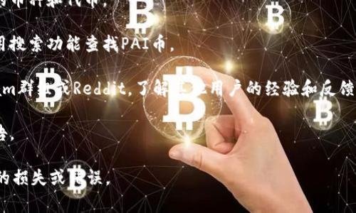 截至我最后的更新，TP钱包（TokenPocket）支不支持PAI币（也称为并行链的代币），通常需要查看TP钱包的官方支持列表或更新日志。PAI币的支持状态可能会因时间和项目的发展而变化。

如果您想确认TP钱包是否支持PAI币，可以通过以下步骤进行检查：

1. **查看官方文档**: 访问TP钱包的官方网站，上面通常会列出支持的币种和代币。

2. **应用内搜索**: 如果您已经下载了TP钱包，可以在钱包应用内使用搜索功能查找PAI币。

3. **社区与论坛**: 可以查看与TP钱包相关的社区讨论，比如Telegram群组或Reddit，了解其他用户的经验和反馈。

4. **更新日志**: 查阅TP钱包的更新日志，可能会有新币种支持的公告。

建议您在进行任何交易或转账之前，确保该代币的兼容性，以避免潜在的损失或错误。