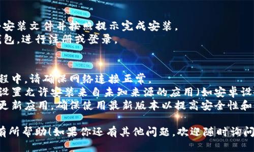 下载TP钱包的步骤如下：

### 通过应用商店下载
1. **安卓用户**：
   - 打开手机上的Google Play商店。
   - 在搜索栏输入“TP钱包”并进行搜索。
   - 找到官方的TP钱包应用，点击“安装”按钮。

2. **苹果用户**：
   - 打开App Store。
   - 在搜索栏中输入“TP钱包”进行搜索。
   - 找到官方应用后，点击“获取”按钮进行下载。

### 通过官网或第三方平台下载
1. **访问官网**：
   - 打开浏览器，输入TP钱包的官方网站地址（确保来源可靠）。
   - 在官网上寻找“下载”或“获取”按钮，通常会提供适用于不同操作系统的版本。

2. **使用第三方下载平台**：
   - 你可以访问一些知名的应用下载网站（如APKPure等）搜索“TP钱包”进行下载。
   - 下载时请确保选择可信网站，避免下载到恶意软件。

### 安装步骤
- 下载完成后，点击安装文件并按照提示完成安装。
- 安装后，打开TP钱包，进行注册或登录。

### 注意事项
- 在下载和安装过程中，请确保网络连接正常。
- 确保设备的安全设置允许安装来自未知来源的应用（如安卓设备）。
- 定期从官方渠道更新应用，确保使用最新版本以提高安全性和性能。

希望这些信息对你有所帮助！如果你还有其他问题，欢迎随时询问。