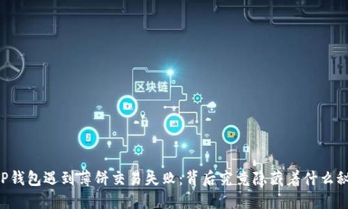 当TP钱包遇到薄饼交易失败：背后究竟隐藏着什么秘密？