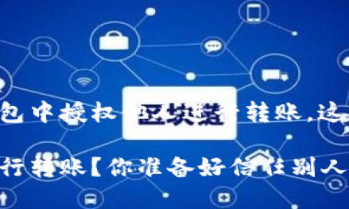 为了帮助你理解如何在TP钱包中授权他人进行转账，这里有一些实用的步骤和建议：

如何在TP钱包中授权他人进行转账？你准备好信任别人了吗？