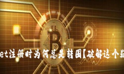 TokenPocket注册时为何总是转圈？破解这个疑惑的真相！