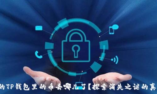   
你的TP钱包里的币去哪儿了？探索消失之谜的真相！