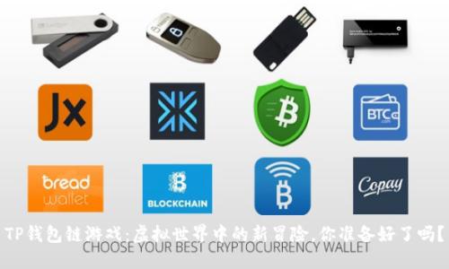 TP钱包链游戏：虚拟世界中的新冒险，你准备好了吗？