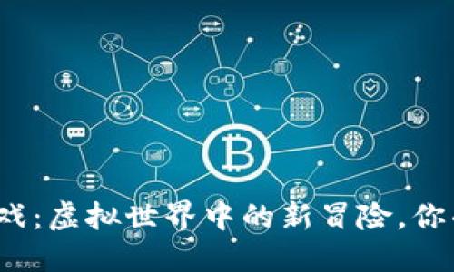 TP钱包链游戏：虚拟世界中的新冒险，你准备好了吗？