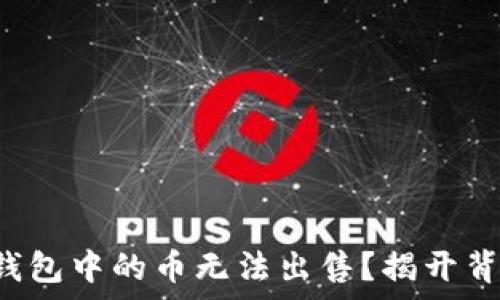   
为什么TP钱包中的币无法出售？揭开背后的真相！