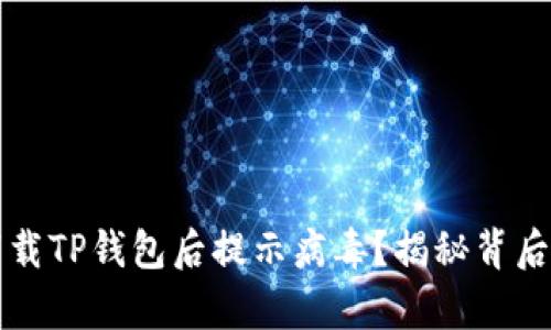 官方下载TP钱包后提示病毒？揭秘背后的真相