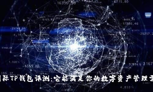 弘盛国际TP钱包评测：它能满足你的数字资产管理需求吗？