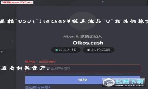 TP钱包（TokenPocket）是一个多链钱包，支持多种数字资产的管理和交易。关于TP钱包显示的“U”资产，具体来说，这通常是指“USDT”（Tether）或其他与“U”相关的稳定币。在不同的链上（比如Ethereum、TRON等），USDT的表现可能会有所不同，但总的来说，它是一种与美元挂钩的稳定币。

如果您的TP钱包显示“U”，很可能是在表示您的USDT资产。您可以通过以下步骤进行验证：

1. **确认资产名称**：在TP钱包中查看您的资产列表，找出与