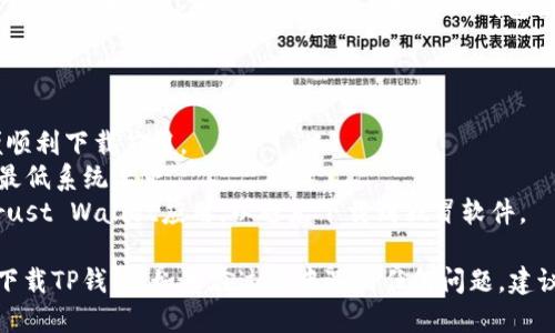 下载TP钱包（Trust Wallet）软件的步骤如下：

### iOS（苹果设备）下载TP钱包的步骤：

1. **打开App Store**：
   - 在您的iPhone或iPad上找到并打开App Store应用。

2. **搜索TP钱包**：
   - 在App Store的搜索栏中输入“Trust Wallet”或“TP钱包”，然后点击搜索。

3. **选择应用**：
   - 从搜索结果中找到“Trust Wallet”应用，确认开发者是Trust Wallet。

4. **下载并安装**：
   - 点击“获取”或云朵图标进行下载。如果出现提示，请输入您的Apple ID密码或使用指纹/面部识别确认下载。

5. **打开应用**：
   - 下载完成后，点击“打开”或在主屏幕上找到TP钱包的图标，点击进入应用。

### 安卓设备下载TP钱包的步骤：

对于安卓设备，您可以通过以下步骤下载TP钱包：

1. **打开Google Play商店**：
   - 找到并打开Google Play商店应用。

2. **搜索TP钱包**：
   - 在搜索栏输入“Trust Wallet”并点击搜索。

3. **选择应用**：
   - 在搜索结果中找到“Trust Wallet”并点击进入。

4. **下载并安装**：
   - 点击“安装”按钮，等待下载并自动安装完成。

5. **打开应用**：
   - 下载完成后，您可以直接在Google Play商店点击“打开”，或者在主屏幕上找到TP钱包图标进行打开。

### 注意事项：

- **网络连接**：确保您的设备连接到网络，以便顺利下载应用。
- **系统要求**：请确认您的设备满足TP钱包的最低系统要求。
- **安全性**：下载应用时，请确保选择官方的Trust Wallet应用，以避免下载到假冒软件。

通过上述步骤，您应该能够顺利地在苹果设备上下载TP钱包。如果在过程中遇到任何问题，建议查看网络连接是否正常或重新启动设备后重试。