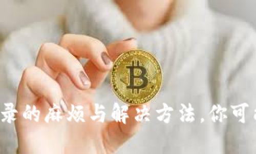 TP钱包卸载重登录的麻烦与解决方法，你可能不知道的秘密！