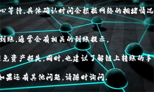 如需在TP钱包中转移NET币，您可以按照以下步骤进行操作：

1. **下载并安装TP钱包**：
   - 在应用商店（App Store或Google Play）中搜索“TP钱包”，下载并安装。

2. **创建或导入钱包**：
   - 打开TP钱包，如果您是新用户，可以选择创建一个新钱包；如果您已有钱包，可以选择导入已存在的钱包。

3. **获取TP钱包地址**：
   - 创建或导入钱包后，您会看到一个钱包地址。点击“收款”或“地址”选项，复制您的TP钱包地址。

4. **从交易所或其他钱包转出NET币**：
   - 登录到您购买或存放NET币的平台（如交易所或其他钱包）。
   - 找到NET币的提现或转账选项，输入您刚刚复制的TP钱包地址，并指定转账金额。

5. **确认交易**：
   - 确认交易信息无误后，提交转账请求。通常，您还需经过身份验证或其他安全措施。

6. **等待网络确认**：
   - 一旦提交，您的NET币将被转移到TP钱包。请耐心等待，具体确认时间会根据网络的拥堵情况而不同。

7. **查看余额**：
   - 转账完成后，返回TP钱包，查看您的NET币是否到账。通常会有相关的到账提示。

需要注意的是，确保在转账过程中仔细检查地址，以避免资产损失。同时，也建议了解链上转账的手续费及其他相关信息，以便在转账时做出合适的决策。

希望以上步骤能帮助到您成功将NET币转到TP钱包！如果还有其他问题，请随时询问。