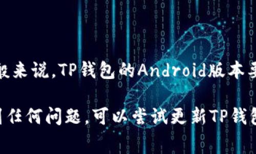 TP钱包（TokenPocket Wallet）通常是支持多个平台和系统的。但是，具体的兼容性取决于你使用的设备和TP钱包的具体版本。一般来说，TP钱包的Android版本要求最小为Android 5.0系统，这意味着它应该可以在6.0系统上正常运行。

为了确保兼容性，最好的方法是去TP钱包的官方网站或者应用商店（如Google Play）查看最新的系统需求或更新说明。如果你遇到任何问题，可以尝试更新TP钱包到最新版本，或者检查你的设备是否有其他系统或应用的兼容性问题。如果有疑问，也可以直接联系TP钱包的客服获取更多帮助。