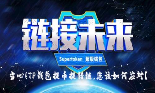 当心！TP钱包提币提错链，您该如何应对？