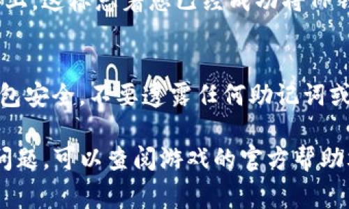 要在元兽游戏中连接TP钱包，通常可以按照以下步骤进行：

步骤一：下载并安装TP钱包
首先，确保您已经在您的移动设备或电脑上下载并安装了TP钱包。您可以在相应的应用商店找到官方版本，以保证安全性。

步骤二：创建或导入钱包
如果您是第一次使用TP钱包，可以选择创建一个新钱包。请务必记录下您的助记词，并将其保存在安全的地方。此外，您也可以选择导入一个已经存在的钱包，只需输入助记词即可。

步骤三：选择区块链网络
在TP钱包中，选择您要连接的区块链网络。通常，元兽游戏可能会使用某种特定的区块链（如Ethereum、BSC等），确保选择正确。

步骤四：访问元兽游戏
在您的浏览器中访问元兽游戏的官方网站。请确认您访问的是正确的链接，以防受到网络钓鱼等攻击。

步骤五：连接TP钱包
在元兽游戏的首页，通常会有“连接钱包”或“登录”的按钮。点击它，系统将提示您选择所需连接的钱包类型，选择TP钱包。

步骤六：授权连接
TP钱包会弹出提示窗口，要求您确认此次连接。您需要点击确认按钮，以允许元兽游戏访问您的钱包信息。

步骤七：确认连接成功
连接成功后，您应该能够看到您的钱包地址或余额显示在元兽游戏的界面上。这标志着您已经成功将TP钱包连接到元兽游戏。

步骤八：开始游戏
现在，您便可以开始在元兽游戏中探索，购买或交易资产。务必注意您的钱包安全，不要透露任何助记词或私人密钥。

这样，您就可以顺利地在元兽游戏中连接TP钱包！如果在过程中遇到任何问题，可以查阅游戏的官方帮助文档或者联系其客服团队以获得支持。