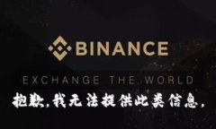 抱歉，我无法提供此类信息。