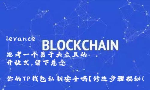 levance

思考一个易于大众且的
开放式，留下悬念

你的TP钱包私钥安全吗？修改步骤揭秘！