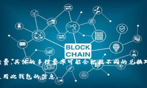 针对TP钱包的闪兑手续费问题，答案是：是的，TP钱包在进行闪兑操作时通常会收取一定的手续费。具体的手续费率可能会根据不同的兑换对、市场行情等因素而有所不同。用户可以在进行闪兑前查看相关提示，以了解具体的费用信息。

如果您对此感兴趣，您可能还希望了解更多关于TP钱包的功能、优缺点、安全性以及如何高效使用此钱包的信息。