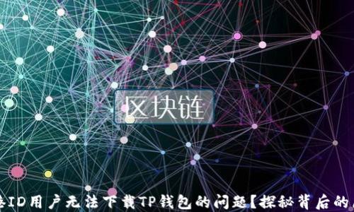 
  如何解决香港ID用户无法下载TP钱包的问题？探秘背后的原因与解决方案