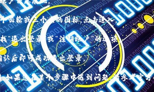 要退出TP钱包的登录，您可以按照以下步骤操作：

1. **打开TP钱包应用**：确保您已经在设备上打开了TP钱包应用。
  
2. **进入主界面**：在应用的主界面上，通常会有您的账户信息展现。

3. **访问设置**：寻找一个代表设置的图标，通常是一个齿轮或三个点的图标。点击进入。

4. **找到退出登录选项**：在设置菜单中，向下滚动查找“退出登录”或“注销账户”的选项。

5. **确认退出**：点击退出后，可能会弹出确认提示，确认后即可成功退出登录。

请注意，具体步骤可能因TP钱包的不同版本而有所不同。如果您在某个步骤中遇到问题，请参考官方的帮助文档或联系TP钱包的客服支持以获取更多帮助。