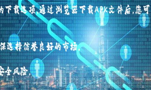 要在华为手机上下载TP钱包，您可以按照以下步骤操作：

1. **打开手机的应用市场**：
   通常，华为手机自带了“华为应用市场”，您可以在手机桌面上找到它。

2. **搜索TP钱包**：
   在华为应用市场的搜索框中输入“TP钱包”，然后点击搜索。

3. **选择正确的应用**：
   在搜索结果中找到TP钱包，确保是官方版本，避免下载仿冒或不安全的应用。

4. **下载与安装**：
   点击“下载”或“获取”按钮，等待应用下载完成，然后自动安装。

5. **打开TP钱包**：
   下载完成后，您可以在手机桌面找到TP钱包的图标，点击打开应用。

6. **完成注册或登录**：
   根据应用的提示进行注册或登录，按照指示完成相关设置。

如果您无法在华为应用市场找到TP钱包，您也可以考虑以下备用方法：

- **通过官方网站下载**：
   访问TP钱包的官方网站，看看是否有提供APK文件的下载选项。通过浏览器下载APK文件后，您可能需要在手机的设置中允许安装来自未知来源的应用。

- **使用其他应用市场**：
   有些第三方应用市场可能也提供TP钱包的下载，确保选择信誉良好的市场。

请注意，确保您从信任的渠道下载应用，以降低潜在的安全风险。