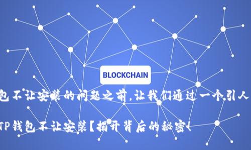 在讨论TP钱包不让安装的问题之前，让我们通过一个引人入胜的开始：

为什么你的TP钱包不让安装？揭开背后的秘密！