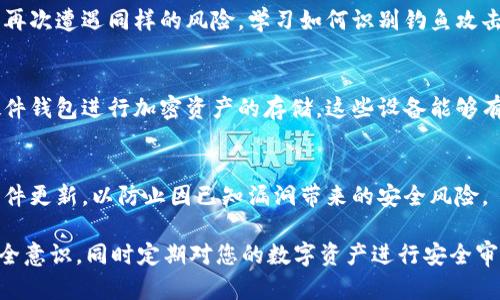 如果您的TP钱包被盗，建议您立即采取以下步骤来保护您的资金和个人信息：

### 1. **立即停止使用钱包**
   首先，您需要立即停止使用被盗的钱包。不要再进行任何交易，以防止进一步的资金损失。

### 2. **转移资金**
   如果您的钱包内仍有资金，并且您能够访问钱包，立即将资金转移到安全的新钱包中。

### 3. **更改密码和安全设置**
   更改与钱包账户相关的所有密码，确保改用强密码。启用两步验证（2FA）等额外安全措施。

### 4. **通知交易所和服务提供商**
   如果您的钱包与交易所或其他服务有关，立即通知他们以便采取进一步的安全措施。

### 5. **联系支持团队**
   联系TP钱包的客服支持，向他们报告盗窃事件，并获取专业的建议和指导。

### 6. **监控账户活动**
   持续监控您的其他账户，以检查是否有可疑活动。如果有必要，请考虑冻结账户。

### 7. **报告盗窃事件**
   向当地执法机关或网络犯罪中心报告盗窃事件。这有助于他们在未来采取防止类似事件的措施。

### 8. **提高安全意识**
   了解网络安全基础知识，以防您在未来再次遭遇同样的风险。学习如何识别钓鱼攻击和其他常见的网络欺诈手法。

### 9. **考虑使用硬件钱包**
   为了更高的安全性，您可以考虑使用硬件钱包进行加密资产的存储。这些设备能够有效隔离您的私钥，提供更安全的存储环境。

### 10. **定期备份和更新软件**
   确保定期备份您的钱包数据，并保持软件更新，以防止因已知漏洞带来的安全风险。

采取行动后，务必保持警惕，增强自身的安全意识，同时定期对您的数字资产进行安全审核。