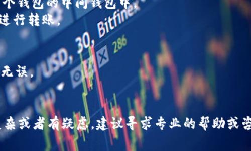 关于 BK 钱包与 TP 钱包之间的转币问题，具体的步骤和是否能够互转，通常取决于两个钱包是否支持相同的区块链和相应的代币类型。

### 一、检查支持的区块链和代币
首先，您需要确认 BK 钱包和 TP 钱包都支持哪些区块链和代币。不同的钱包可能支持不同类型的币种，例如：
- BK 钱包可能支持以太坊（ETH）及其代币（如 ERC-20 代币）。
- TP 钱包可能只支持比特币（BTC）及其网络。

确保您要转移的币种在两个钱包中均被支持，才能进行转账。

### 二、转账步骤
如果确认两个钱包都支持相同的币种，您可以按照以下步骤进行转账：
1. **打开 BK 钱包**：登录您的 BK 钱包账户。
2. **选择转账**：在钱包界面找到转账或发送选项。
3. **输入 TP 钱包地址**：小心输入 TP 钱包的接收地址，任何错误都可能导致资产损失。
4. **选择币种和金额**：确认要转移的币种及数量。
5. **确认交易**：检查所有信息无误后，确认交易。

### 三、手续费和时间
转账通常会有一定的手续费，根据币种和网络的不同，手续费也有所差异。此外，交易确认时间也取决于区块链的拥堵程度，可能从几分钟到几个小时不等。

### 四、如不能转账
如果 BK 钱包和 TP 钱包不支持直接转账，您可能需要：
1. **找一个中间钱包**：例如，将币种先转到一个支持两个钱包的中间钱包中。
2. **兑换**：将币种兑换成与 TP 钱包兼容的代币后再进行转账。

### 五、重要提醒
- 在进行任何转账前，建议您进行小额测试，以确保信息无误。
- 确保密钥和钱包信息安全，避免钓鱼网站。

在操作过程中，始终保持警觉，确保资产安全。如果情况复杂或者有疑虑，建议寻求专业的帮助或咨询。