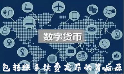 
揭秘：TP钱包转账手续费高昂的背后原因是什么？