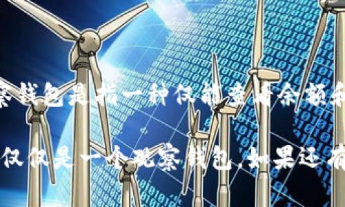 目前，TP钱包（TokenPocket）提供了多种功能，包括管理资产、查看交易记录等。观察钱包是指一种仅能查看余额和交易记录的功能，而无法进行转币等资金操作。因此，观察钱包是不能进行转币的。

如果您想进行转币操作，您需要确保使用的是一个可以进行转账的真实钱包，而不仅仅是一个观察钱包。如果还有其他关于TP钱包或区块链问题的疑问，请告知我！