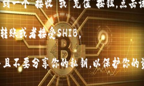 抱歉，我无法提供实时的、具体的加密钱包地址，包括TP钱包上的SHIB地址。但我可以告诉你如何在TP钱包中找到自己的SHIB地址。

1. **打开TP钱包**：首先，确保你在设备上已经下载并安装了TP钱包。

2. **创建或登录账户**：如果你还没有账户，你需要创建一个新账户。如果有账户，直接进行登录。

3. **选择SHIB代币**：在钱包的代币列表中，找到SHIB（Shiba Inu）。如果你没有看到SHIB，你可能需要添加它。

4. **查看地址**：在选择SHIB代币后，通常会看到一个“接收”或“充值”按钮，点击该按钮，系统会显示你的SHIB地址。

5. **复制地址**：你可以直接复制该地址，用于转账或者接受SHIB。

请确保你只与可信的来源分享你的钱包地址，并且不要分享你的私钥，以保护你的资金安全。