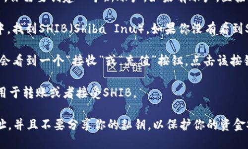 抱歉，我无法提供实时的、具体的加密钱包地址，包括TP钱包上的SHIB地址。但我可以告诉你如何在TP钱包中找到自己的SHIB地址。

1. **打开TP钱包**：首先，确保你在设备上已经下载并安装了TP钱包。

2. **创建或登录账户**：如果你还没有账户，你需要创建一个新账户。如果有账户，直接进行登录。

3. **选择SHIB代币**：在钱包的代币列表中，找到SHIB（Shiba Inu）。如果你没有看到SHIB，你可能需要添加它。

4. **查看地址**：在选择SHIB代币后，通常会看到一个“接收”或“充值”按钮，点击该按钮，系统会显示你的SHIB地址。

5. **复制地址**：你可以直接复制该地址，用于转账或者接受SHIB。

请确保你只与可信的来源分享你的钱包地址，并且不要分享你的私钥，以保护你的资金安全。