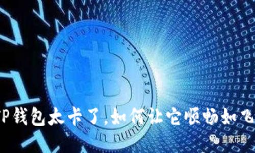 TP钱包太卡了，如何让它顺畅如飞？