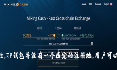 TP钱包（TokenPocket）是一个去中心化钱包，支持多种区块链资产的管理。它的开发和运营团队主要位于中国，但由于去中心化的特性，TP钱包并没有一个固定的注册地。用户可以在全球范围内使用该钱包进行加密货币的存储和交易。若您需要更详细的信息，可以访问其官方网站或查阅相关白皮书和项目文档。