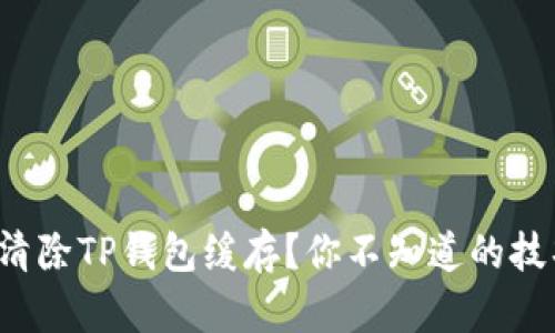 如何彻底清除TP钱包缓存？你不知道的技巧大揭秘！