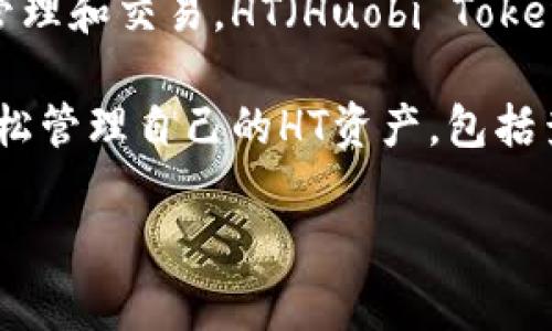 TP钱包（TokenPocket）是一个多链数字资产钱包，支持多种加密货币的存储、管理和交易。HT（Huobi Token）是火币网的交易所代币，主要用于在火币交易所内进行交易、支付手续费等。

在TP钱包中，HT通常指的是存储和管理火币网的代币，用户可以通过TP钱包轻松管理自己的HT资产，包括查看余额、发送和接收HT、以及参与火币生态的相关活动等。

如果您有其他关于TP钱包或者HT的具体问题，欢迎提问！