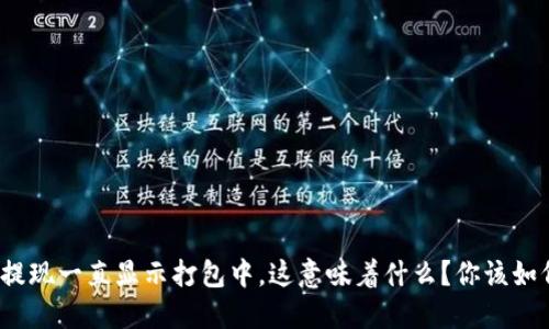TP钱包提现一直显示打包中，这意味着什么？你该如何应对？