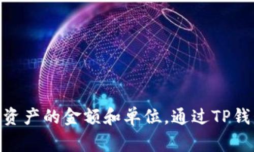 在TP钱包中，金额单位主要是以数字货币的本位币种为基础，例如Ethereum（以太坊）以“ETH”作为单位，Bitcoin（比特币）以“BTC”作为单位。具体来说，每种数字货币都有其独特的单位，它们可以分为原单位和小数单位。以下是一些常见数字货币及其单位：

1. **以太坊（Ethereum, ETH）**：
   - 原单位：ETH
   - 小数单位：1 ETH = 1,000,000,000,000,000,000 wei（wei 是以太坊的最小单位）

2. **比特币（Bitcoin, BTC）**：
   - 原单位：BTC
   - 小数单位：1 BTC = 100,000,000 satoshis（satoshi 是比特币的最小单位）

3. **币安币（Binance Coin, BNB）**：
   - 原单位：BNB

4. **瑞波币（Ripple, XRP）**：
   - 原单位：XRP

不同数字货币的单位会根据其编程和市场需求有所不同。用户在使用TP钱包时，可以通过钱包界面直观了解当前持有资产的金额和单位。通过TP钱包，用户还可以方便地进行交易、转账等功能，同时也能够随时查询不同数字货币的实时行情，获取最准确的市场信息。