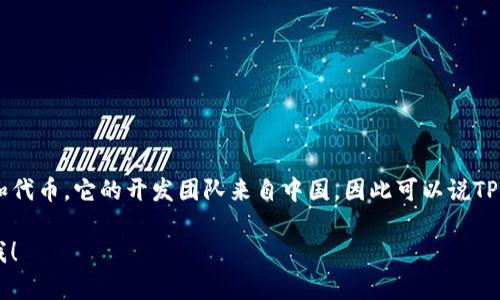 TP钱包（TokenPocket Wallet）是一款去中心化的数字钱包，支持多种区块链和代币。它的开发团队来自中国，因此可以说TP钱包的起源国是中国。然而，TP钱包作为一个全球化的产品，用户遍布世界各地。

如果你对TP钱包有更多具体的问题或需要了解它的功能、使用方式等，请告诉我！