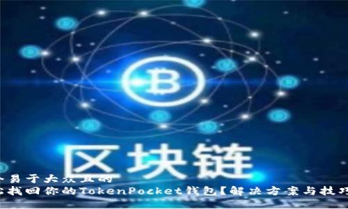思考一个易于大众且的  
如何轻松找回你的TokenPocket钱包？解决方案与技巧大揭秘！